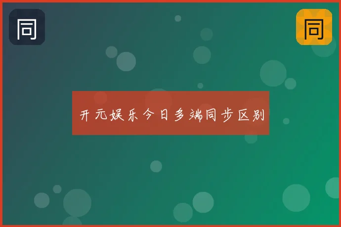 开元娱乐今日多端同步区别